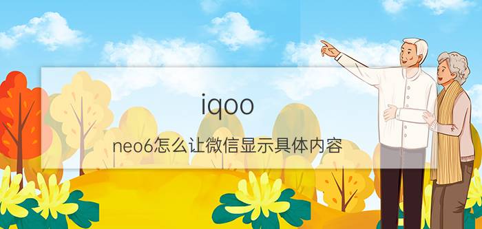 iqoo neo6怎么让微信显示具体内容 iqoo怎么关闭来消息时右上角图标？